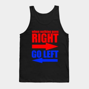 When Nothing Goes Right Go Left Tank Top